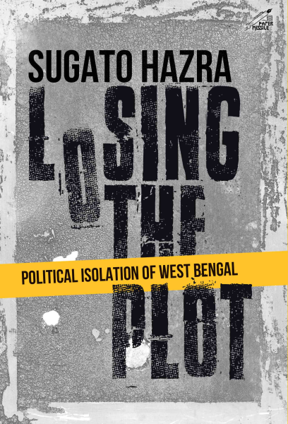 978 9391125219 20221120231721 Losing the Plot : Political Isolation of West Bengal Book